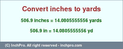 Result converting 506.9 inches to yd = 14.0805555556 yards