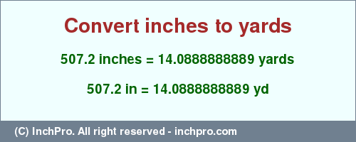 Result converting 507.2 inches to yd = 14.0888888889 yards