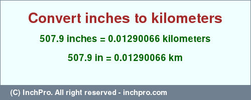 507.9 inches to km is equal to 0.01290066 (km) Result converting 507.9 inches to km = 0.01290066 kilometers