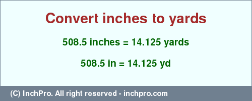 Result converting 508.5 inches to yd = 14.125 yards