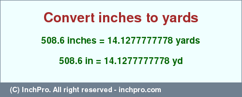 Result converting 508.6 inches to yd = 14.1277777778 yards