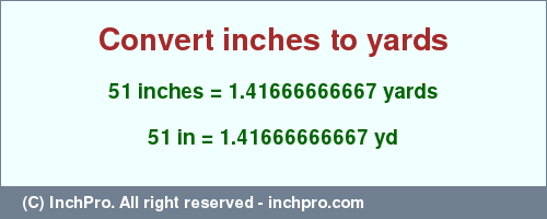 Result converting 51 inches to yd = 1.41666666667 yards