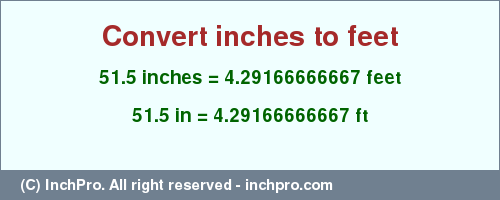 Result converting 51.5 inches to ft = 4.29166666667 feet