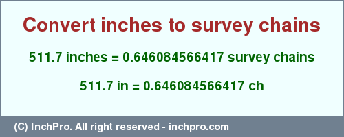 Result converting 511.7 inches to ch = 0.646084566417 survey chains