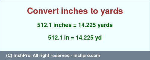 Result converting 512.1 inches to yd = 14.225 yards