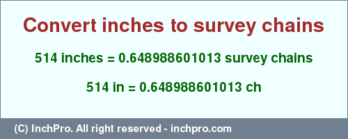 Result converting 514 inches to ch = 0.648988601013 survey chains