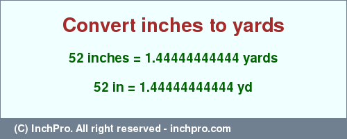 Result converting 52 inches to yd = 1.44444444444 yards