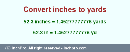 Result converting 52.3 inches to yd = 1.45277777778 yards