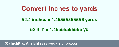 Result converting 52.4 inches to yd = 1.45555555556 yards