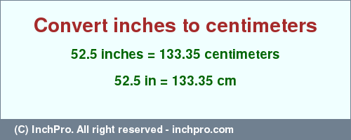 Result converting 52.5 inches to cm = 133.35 centimeters