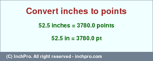 Result converting 52.5 inches to pt = 3780.0 points
