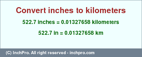 Result converting 522.7 inches to km = 0.01327658 kilometers