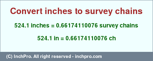 Result converting 524.1 inches to ch = 0.66174110076 survey chains
