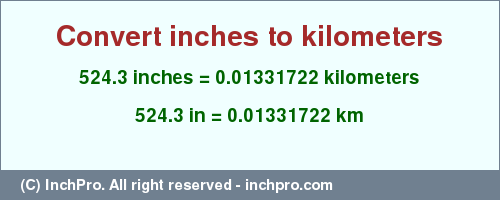 Result converting 524.3 inches to km = 0.01331722 kilometers