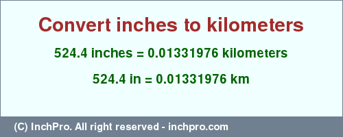 Result converting 524.4 inches to km = 0.01331976 kilometers