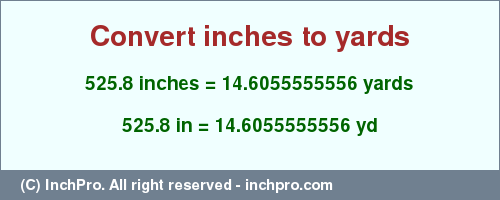 Result converting 525.8 inches to yd = 14.6055555556 yards
