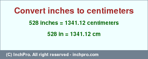 Result converting 528 inches to cm = 1341.12 centimeters