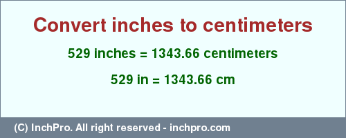 Result converting 529 inches to cm = 1343.66 centimeters