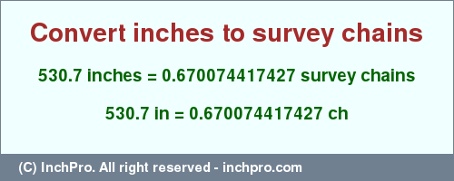 Result converting 530.7 inches to ch = 0.670074417427 survey chains