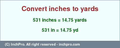 Result converting 531 inches to yd = 14.75 yards