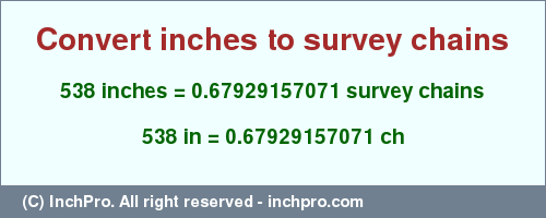 Result converting 538 inches to ch = 0.67929157071 survey chains