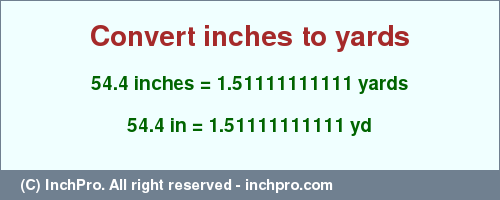 Result converting 54.4 inches to yd = 1.51111111111 yards