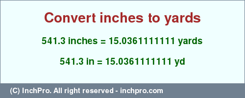 Result converting 541.3 inches to yd = 15.0361111111 yards