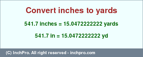 Result converting 541.7 inches to yd = 15.0472222222 yards