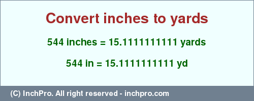 Result converting 544 inches to yd = 15.1111111111 yards