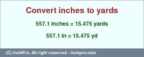 Result converting 557.1 inches to yd = 15.475 yards