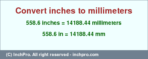 Result converting 558.6 inches to mm = 14188.44 millimeters