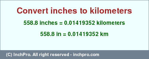 Result converting 558.8 inches to km = 0.01419352 kilometers
