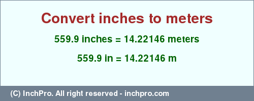 Result converting 559.9 inches to m = 14.22146 meters