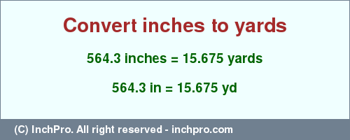 Result converting 564.3 inches to yd = 15.675 yards