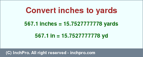 Result converting 567.1 inches to yd = 15.7527777778 yards