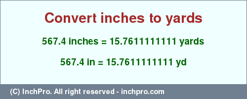 Result converting 567.4 inches to yd = 15.7611111111 yards