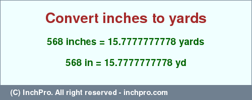 Result converting 568 inches to yd = 15.7777777778 yards