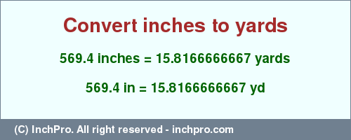 Result converting 569.4 inches to yd = 15.8166666667 yards