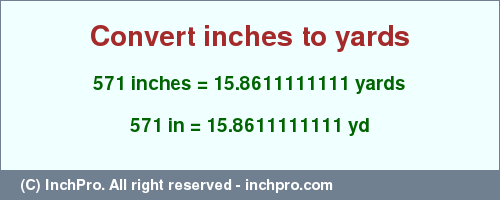 Result converting 571 inches to yd = 15.8611111111 yards