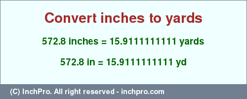 Result converting 572.8 inches to yd = 15.9111111111 yards