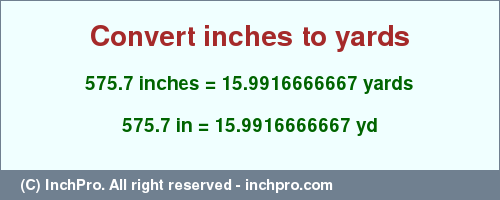 Result converting 575.7 inches to yd = 15.9916666667 yards