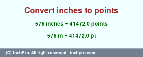576 inches to pt is equal to 41472.0 (pt) Result converting 576 inches to pt = 41472.0 points
