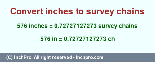 Result converting 576 inches to ch = 0.72727127273 survey chains