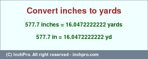 Result converting 577.7 inches to yd = 16.0472222222 yards