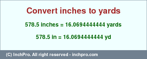 Result converting 578.5 inches to yd = 16.0694444444 yards
