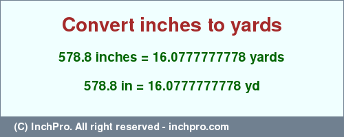 Result converting 578.8 inches to yd = 16.0777777778 yards