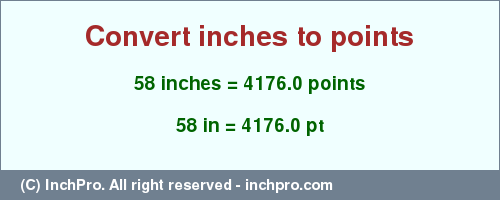 Result converting 58 inches to pt = 4176.0 points
