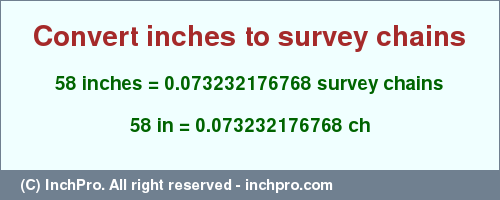 Result converting 58 inches to ch = 0.073232176768 survey chains