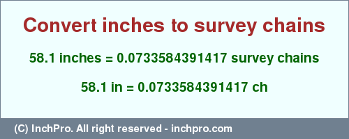 Result converting 58.1 inches to ch = 0.0733584391417 survey chains