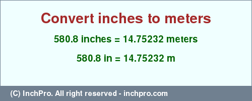 Result converting 580.8 inches to m = 14.75232 meters